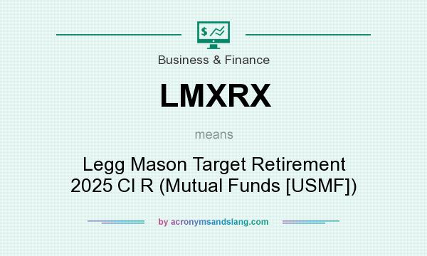 What does LMXRX mean? It stands for Legg Mason Target Retirement 2025 Cl R (Mutual Funds [USMF])