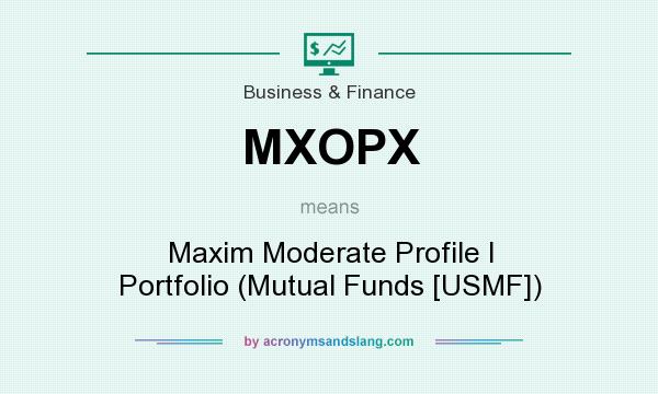 What does MXOPX mean? It stands for Maxim Moderate Profile I Portfolio (Mutual Funds [USMF])