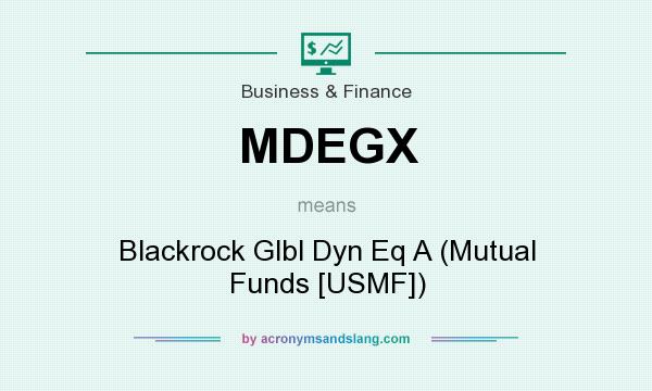 What does MDEGX mean? It stands for Blackrock Glbl Dyn Eq A (Mutual Funds [USMF])