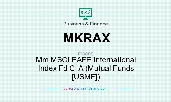 What does MKRAX mean? It stands for Mm MSCI EAFE International Index Fd Cl A (Mutual Funds [USMF])