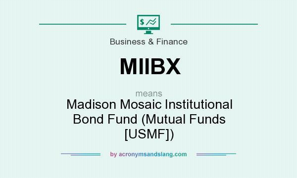 What does MIIBX mean? It stands for Madison Mosaic Institutional Bond Fund (Mutual Funds [USMF])