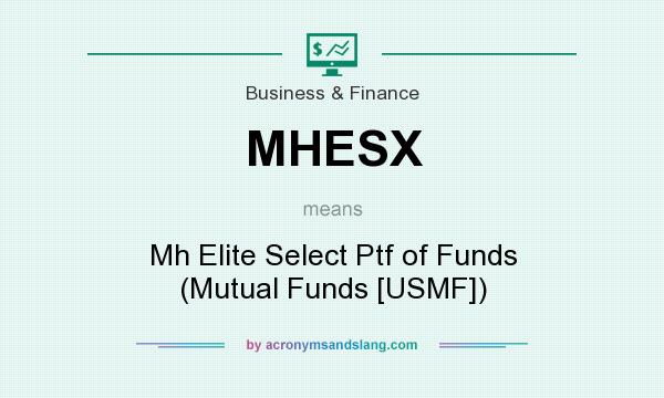 What does MHESX mean? It stands for Mh Elite Select Ptf of Funds (Mutual Funds [USMF])