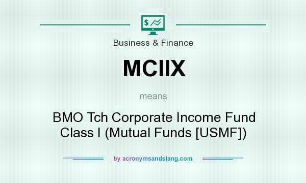 What does MCIIX mean? It stands for BMO Tch Corporate Income Fund Class I (Mutual Funds [USMF])
