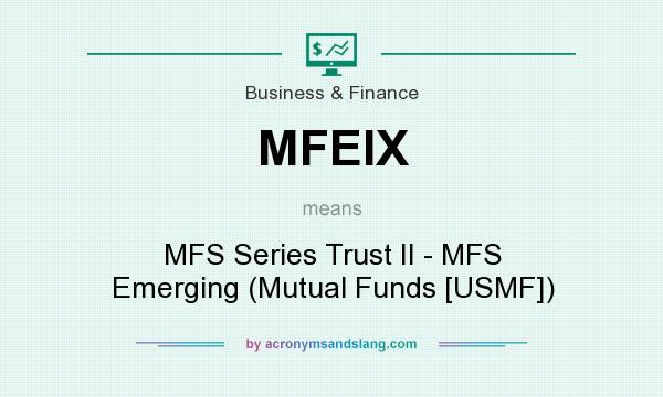 What does MFEIX mean? It stands for MFS Series Trust II - MFS Emerging (Mutual Funds [USMF])