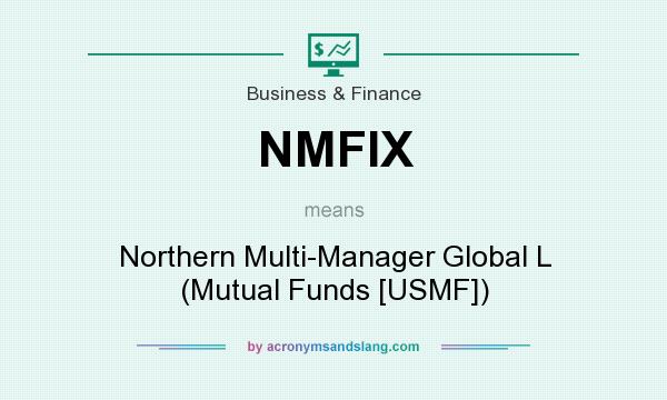 What does NMFIX mean? It stands for Northern Multi-Manager Global L (Mutual Funds [USMF])