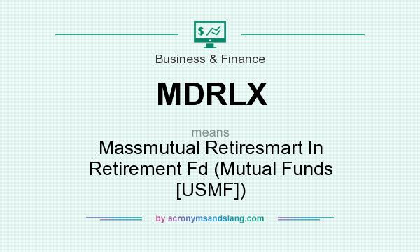 What does MDRLX mean? It stands for Massmutual Retiresmart In Retirement Fd (Mutual Funds [USMF])