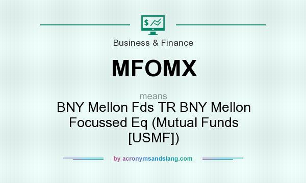What does MFOMX mean? It stands for BNY Mellon Fds TR BNY Mellon Focussed Eq (Mutual Funds [USMF])