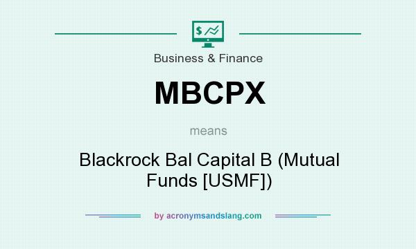 What does MBCPX mean? It stands for Blackrock Bal Capital B (Mutual Funds [USMF])