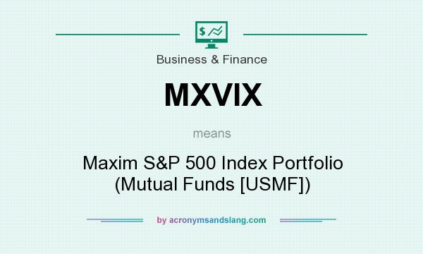 What does MXVIX mean? It stands for Maxim S&P 500 Index Portfolio (Mutual Funds [USMF])