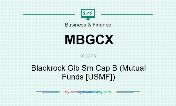 What does MBGCX mean? It stands for Blackrock Glb Sm Cap B (Mutual Funds [USMF])