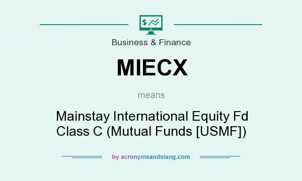 What does MIECX mean? It stands for Mainstay International Equity Fd Class C (Mutual Funds [USMF])