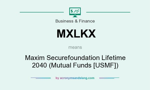 What does MXLKX mean? It stands for Maxim Securefoundation Lifetime 2040 (Mutual Funds [USMF])