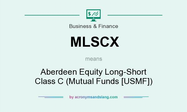 What does MLSCX mean? It stands for Aberdeen Equity Long-Short Class C (Mutual Funds [USMF])