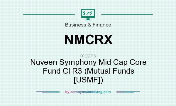 What does NMCRX mean? It stands for Nuveen Symphony Mid Cap Core Fund Cl R3 (Mutual Funds [USMF])
