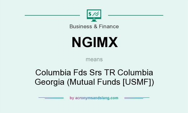 What does NGIMX mean? It stands for Columbia Fds Srs TR Columbia Georgia (Mutual Funds [USMF])