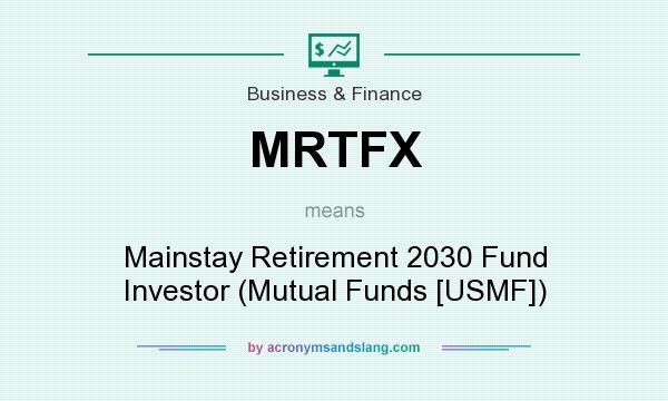 What does MRTFX mean? It stands for Mainstay Retirement 2030 Fund Investor (Mutual Funds [USMF])