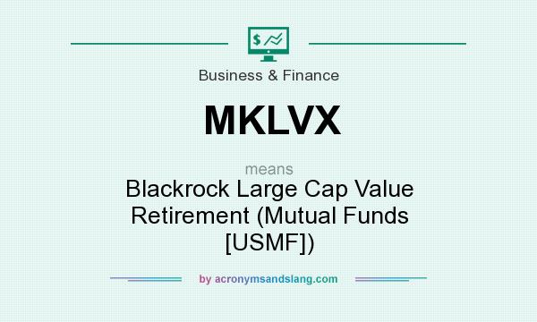 What does MKLVX mean? It stands for Blackrock Large Cap Value Retirement (Mutual Funds [USMF])