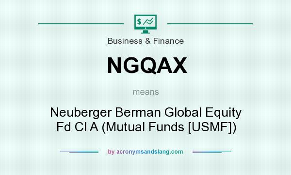 What does NGQAX mean? It stands for Neuberger Berman Global Equity Fd Cl A (Mutual Funds [USMF])