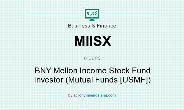 What does MIISX mean? It stands for BNY Mellon Income Stock Fund Investor (Mutual Funds [USMF])