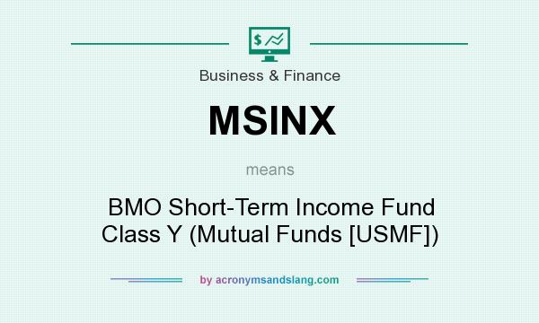 What does MSINX mean? It stands for BMO Short-Term Income Fund Class Y (Mutual Funds [USMF])