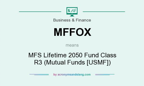 What does MFFOX mean? It stands for MFS Lifetime 2050 Fund Class R3 (Mutual Funds [USMF])