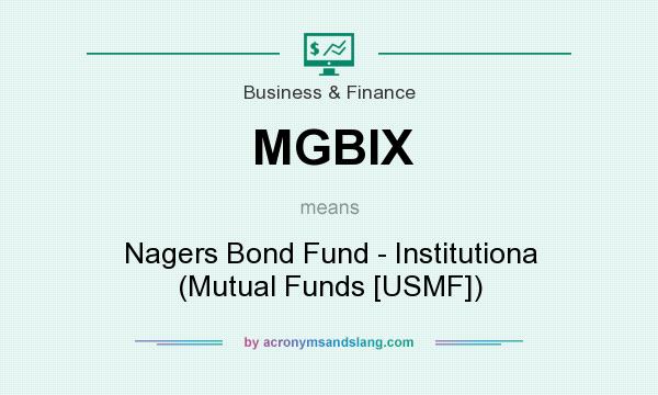 What does MGBIX mean? It stands for Nagers Bond Fund - Institutiona (Mutual Funds [USMF])