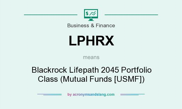 What does LPHRX mean? It stands for Blackrock Lifepath 2045 Portfolio Class (Mutual Funds [USMF])