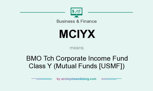 What does MCIYX mean? It stands for BMO Tch Corporate Income Fund Class Y (Mutual Funds [USMF])