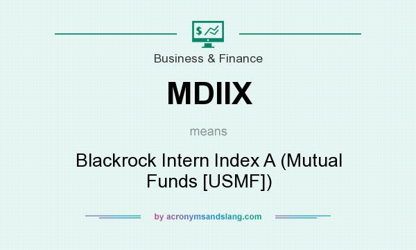 What does MDIIX mean? It stands for Blackrock Intern Index A (Mutual Funds [USMF])