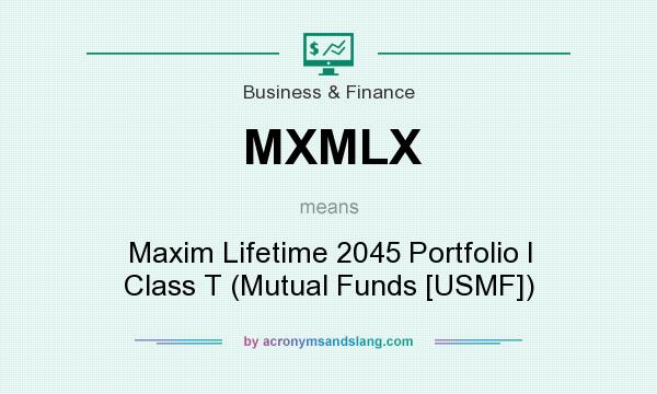 What does MXMLX mean? It stands for Maxim Lifetime 2045 Portfolio I Class T (Mutual Funds [USMF])