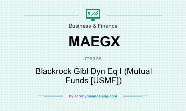 What does MAEGX mean? It stands for Blackrock Glbl Dyn Eq I (Mutual Funds [USMF])