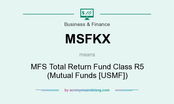 What does MSFKX mean? It stands for MFS Total Return Fund Class R5 (Mutual Funds [USMF])