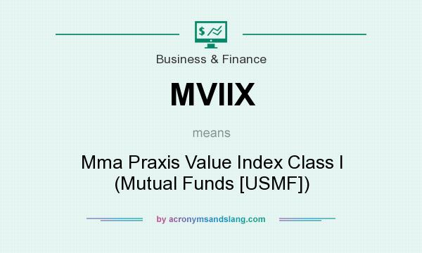 What does MVIIX mean? It stands for Mma Praxis Value Index Class I (Mutual Funds [USMF])