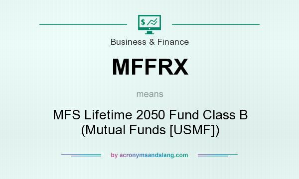 What does MFFRX mean? It stands for MFS Lifetime 2050 Fund Class B (Mutual Funds [USMF])