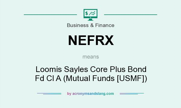 What does NEFRX mean? It stands for Loomis Sayles Core Plus Bond Fd Cl A (Mutual Funds [USMF])