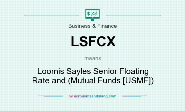 What does LSFCX mean? It stands for Loomis Sayles Senior Floating Rate and (Mutual Funds [USMF])