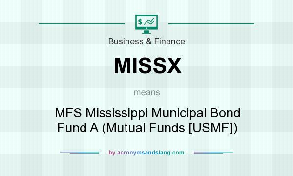 What does MISSX mean? It stands for MFS Mississippi Municipal Bond Fund A (Mutual Funds [USMF])