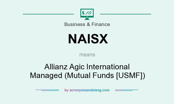 What does NAISX mean? It stands for Allianz Agic International Managed (Mutual Funds [USMF])