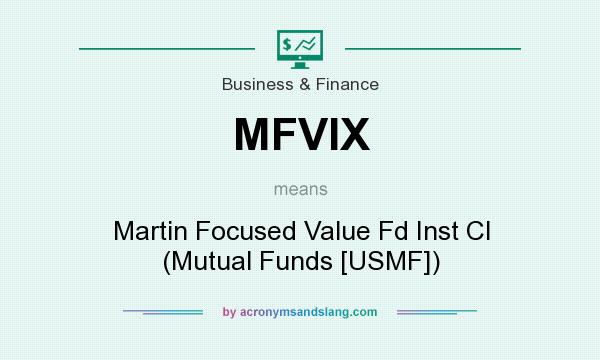 What does MFVIX mean? It stands for Martin Focused Value Fd Inst Cl (Mutual Funds [USMF])