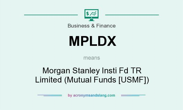 What does MPLDX mean? It stands for Morgan Stanley Insti Fd TR Limited (Mutual Funds [USMF])
