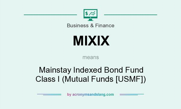 What does MIXIX mean? It stands for Mainstay Indexed Bond Fund Class I (Mutual Funds [USMF])
