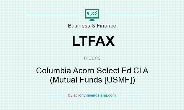 What does LTFAX mean? It stands for Columbia Acorn Select Fd Cl A (Mutual Funds [USMF])