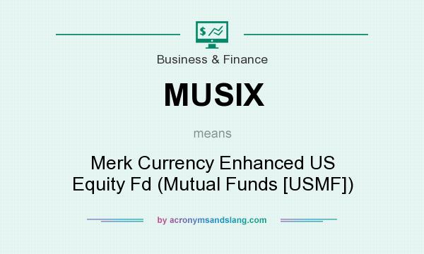 What does MUSIX mean? It stands for Merk Currency Enhanced US Equity Fd (Mutual Funds [USMF])