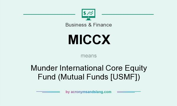 What does MICCX mean? It stands for Munder International Core Equity Fund (Mutual Funds [USMF])