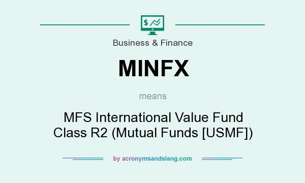 What does MINFX mean? It stands for MFS International Value Fund Class R2 (Mutual Funds [USMF])