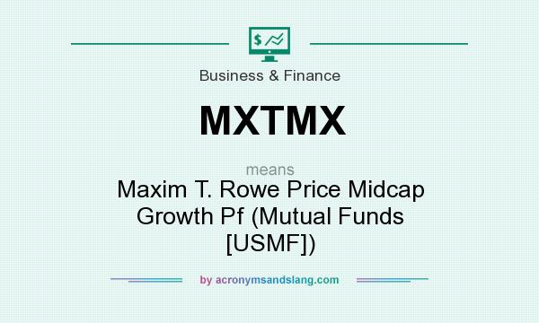 What does MXTMX mean? It stands for Maxim T. Rowe Price Midcap Growth Pf (Mutual Funds [USMF])