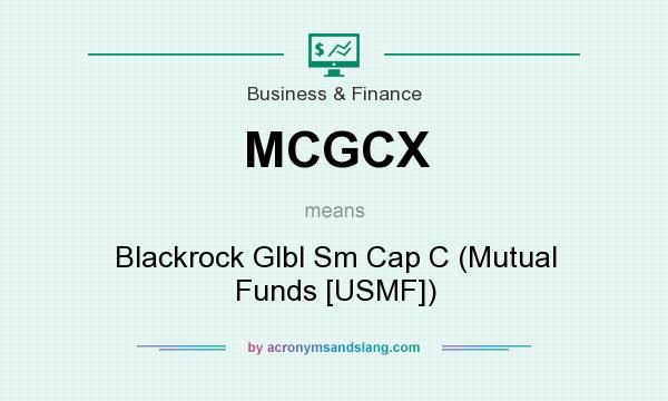 What does MCGCX mean? It stands for Blackrock Glbl Sm Cap C (Mutual Funds [USMF])
