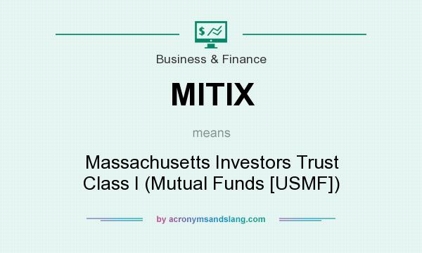 What does MITIX mean? It stands for Massachusetts Investors Trust Class I (Mutual Funds [USMF])