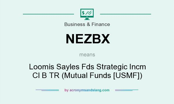 What does NEZBX mean? It stands for Loomis Sayles Fds Strategic Incm Cl B TR (Mutual Funds [USMF])