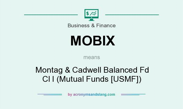 What does MOBIX mean? It stands for Montag & Cadwell Balanced Fd Cl I (Mutual Funds [USMF])